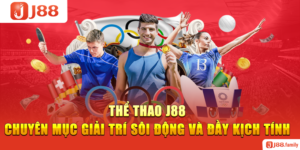 Thể Thao J88 – Chuyên Mục Giải Trí Sôi Động Và Đầy Kịch Tính