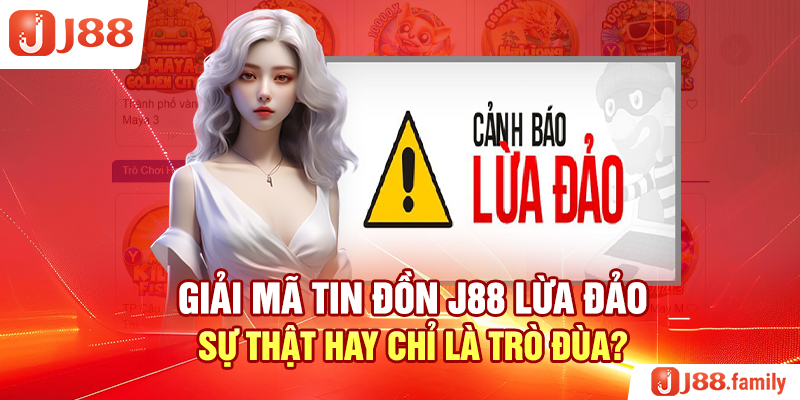 Giải Mã Tin Đồn J88 Lừa Đảo: Sự Thật Hay Chỉ Là Trò Đùa?