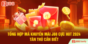 Tổng Hợp Mã Khuyến Mãi J88 Cực Hot 2024 Tân Thủ Cần Biết