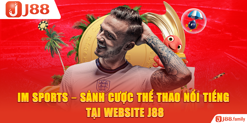IM Sports – Sảnh Cược Thể Thao Nổi Tiếng Tại Website J88