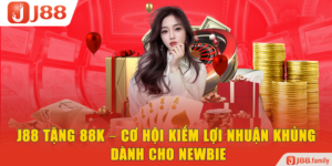 J88 Tặng 88K – Cơ Hội Kiếm Lợi Nhuận Khủng Dành Cho Newbie