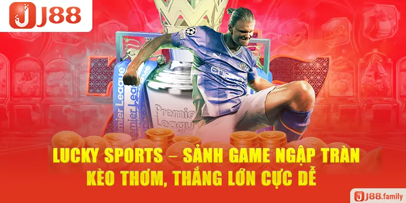 Lucky Sports – Sảnh Game Ngập Tràn Kèo Thơm, Thắng Lớn Cực Dễ