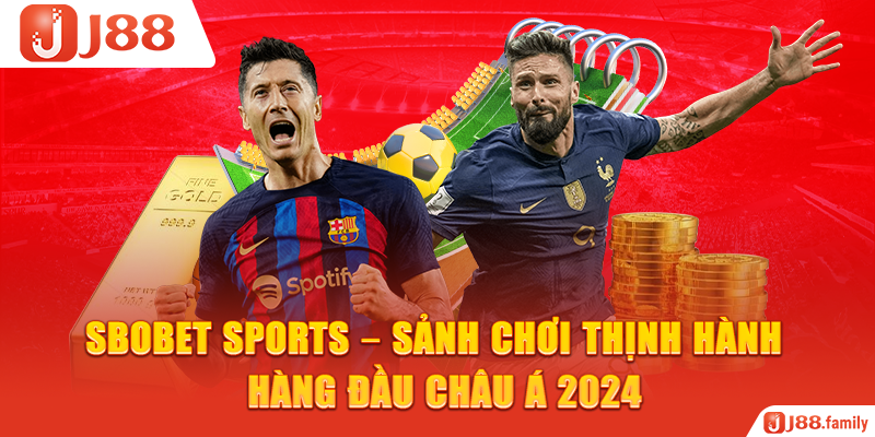 SBOBET Sports – Sảnh Chơi Thịnh Hành Hàng Đầu Châu Á 2024