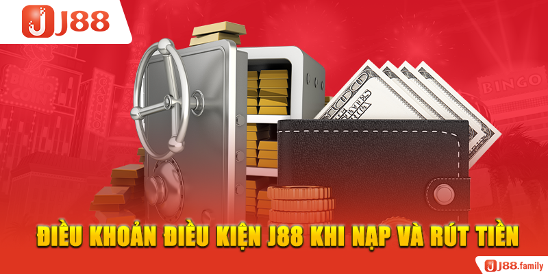 Điều khoản điều kiện J88 khi nạp và rút tiền