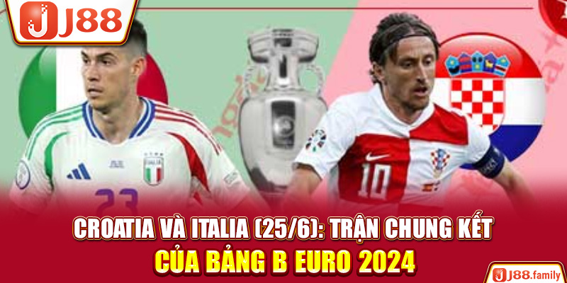 Croatia Và Italia (25/6): Trận Chung Kết Của Bảng B Euro 2024