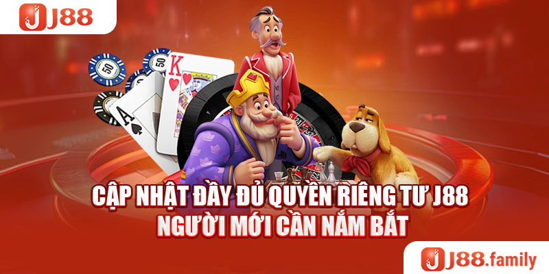 Cập Nhật Đầy Đủ Quyền Riêng Tư J88 Người Mới Cần Nắm Bắt