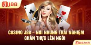Casino J88 – Nơi Những Trải Nghiệm Chân Thực Lên Ngôi