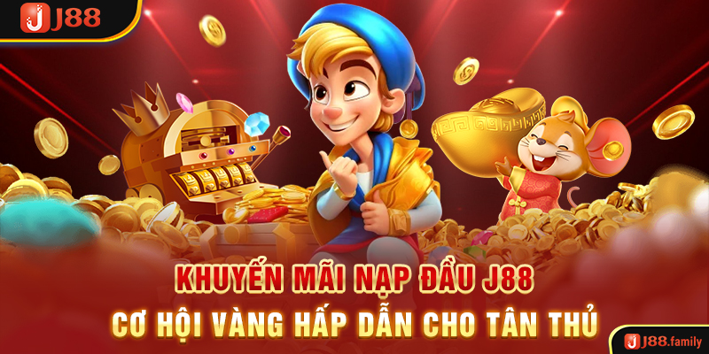 Khuyến Mãi Nạp Đầu J88 – Cơ Hội Vàng Hấp Dẫn Cho Tân Thủ