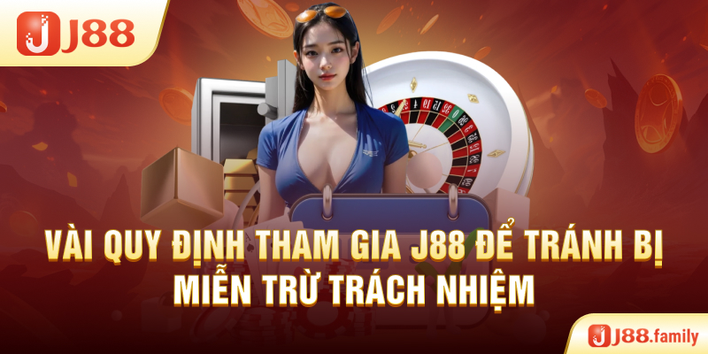 Vài quy định tham gia J88 để tránh bị miễn trừ trách nhiệm