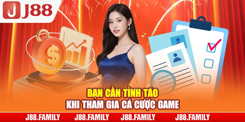 Bạn cần tỉnh táo khi tham gia cá cược game