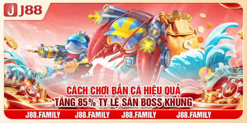 Cách Chơi Bắn Cá Hiệu Quả Tăng 85% Tỷ Lệ Săn Boss Khủng