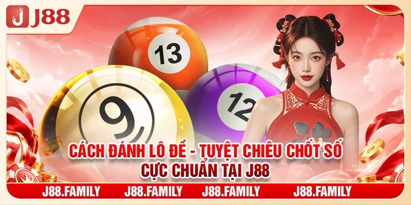 Cách Đánh Lô Đề - Tuyệt Chiêu Chốt Số Cực Chuẩn Tại J88
