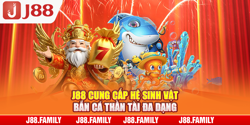 J88 cung cấp hệ sinh vật bắn cá Thần Tài đa dạng
