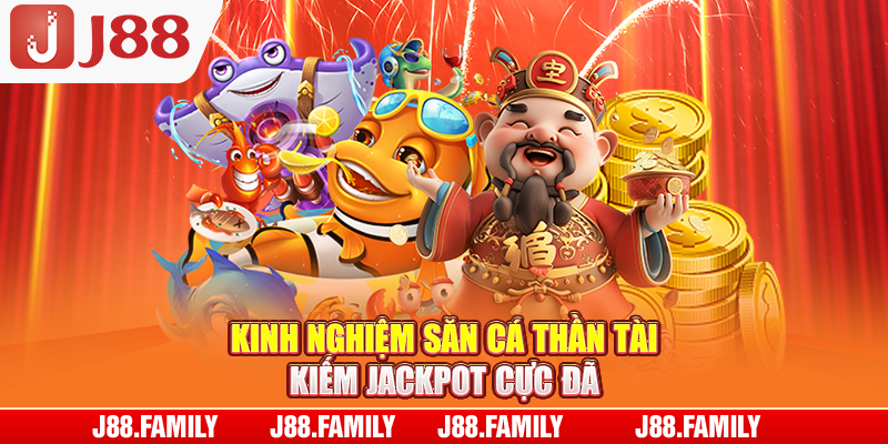Kinh nghiệm săn cá Thần Tài kiếm Jackpot cực đã