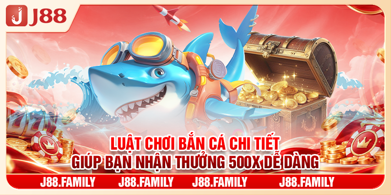 Luật Chơi Bắn Cá Chi Tiết Giúp Bạn Nhận Thưởng 500x Dễ Dàng