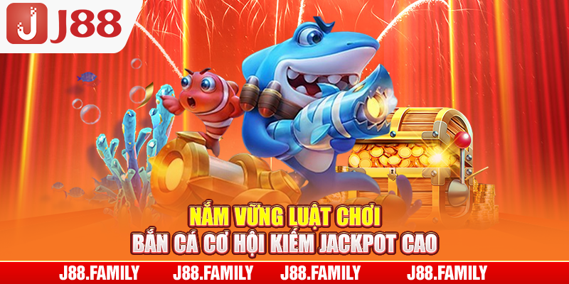Nắm vững luật chơi bắn cá cơ hội kiếm Jackpot cao