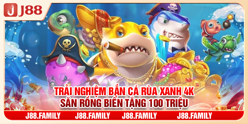 Trải Nghiệm Bắn Cá Rùa Xanh 4K Săn Rồng Biển Tặng 100 Triệu